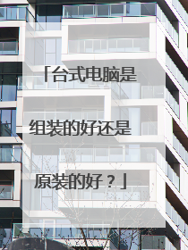 台式电脑是组装的好还是原装的好?