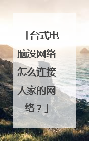 台式电脑没网络怎么连接人家的网络?