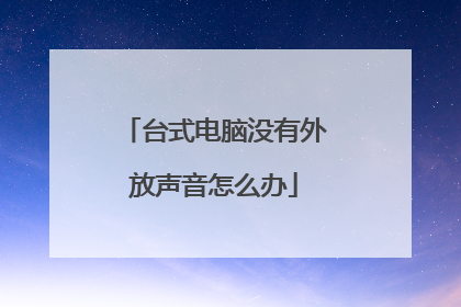 台式电脑没有外放声音怎么办