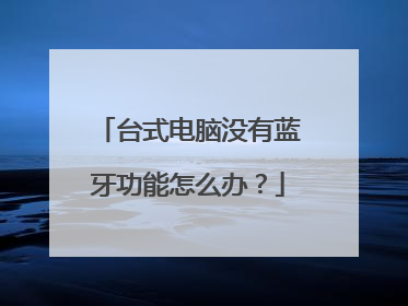 台式电脑没有蓝牙功能怎么办？
