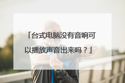 台式电脑没有音响可以播放声音出来吗?