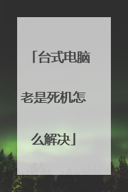 台式电脑老是死机怎么解决