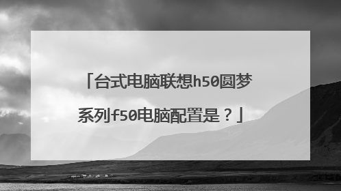 台式电脑联想h50圆梦系列f50电脑配置是?