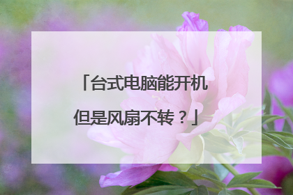 台式电脑能开机但是风扇不转?
