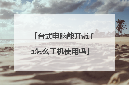台式电脑能开wifi怎么手机使用吗