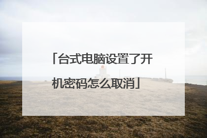 台式电脑设置了开机密码怎么取消