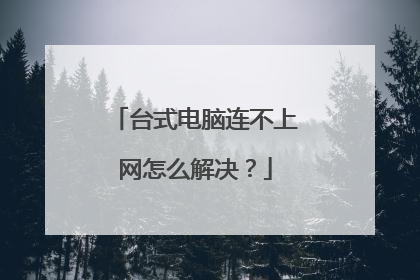 台式电脑连不上网怎么解决?