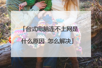 台式电脑连不上网是什么原因 怎么解决