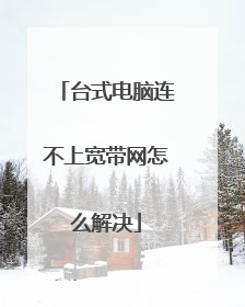 台式电脑连不上宽带网怎么解决