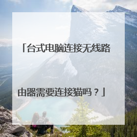 台式电脑连接无线路由器需要连接猫吗?