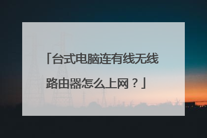 台式电脑连有线无线路由器怎么上网?