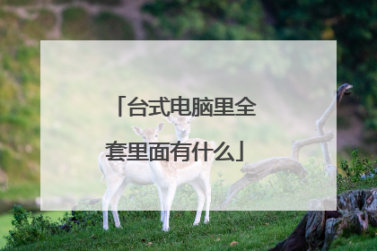 台式电脑里全套里面有什么