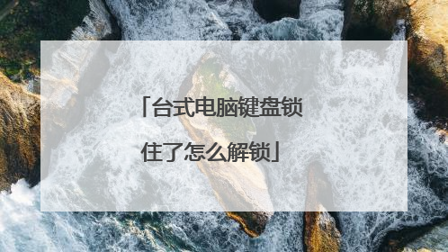 台式电脑键盘锁住了怎么解锁