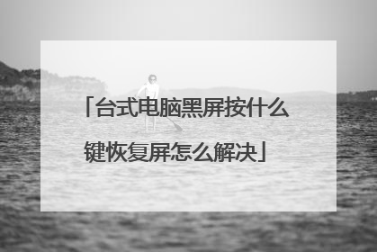 台式电脑黑屏按什么键恢复屏怎么解决