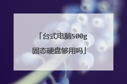 台式电脑500g固态硬盘够用吗