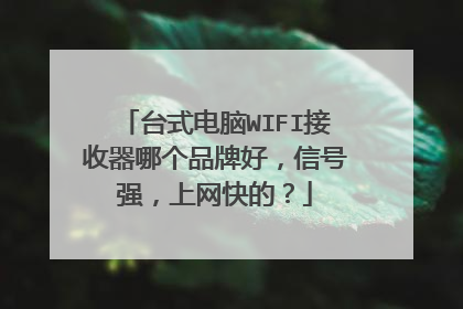 台式电脑WIFI接收器哪个品牌好,信号强,上网快的?
