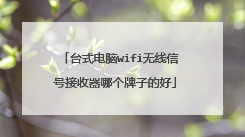 台式电脑wifi无线信号接收器哪个牌子的好