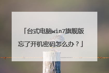台式电脑win7旗舰版忘了开机密码怎么办?