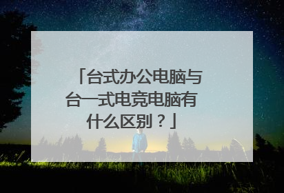 台式办公电脑与台一式电竞电脑有什么区别?