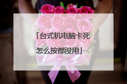 台式机电脑卡死怎么按都没用