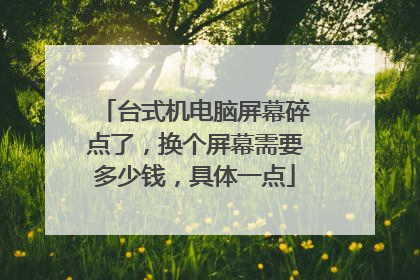 台式机电脑屏幕碎点了,换个屏幕需要多少钱,具体一点