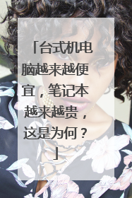 台式机电脑越来越便宜,笔记本越来越贵,这是为何?