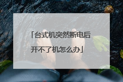 台式机突然断电后开不了机怎么办
