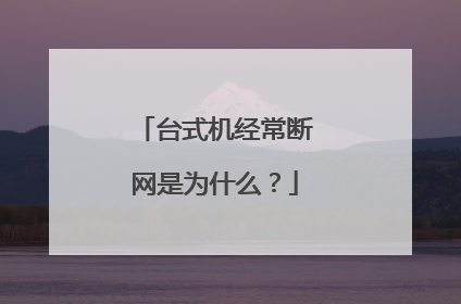 台式机经常断网是为什么？