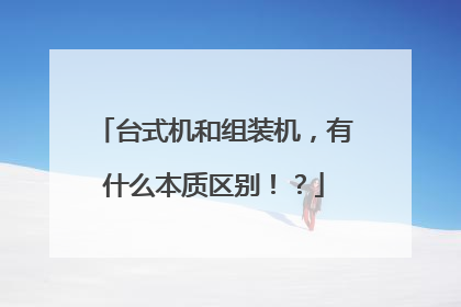 台式机和组装机，有什么本质区别！？