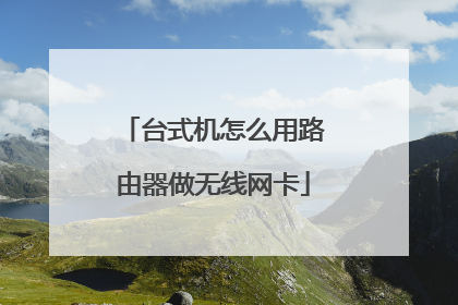 台式机怎么用路由器做无线网卡