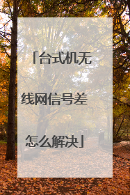 台式机无线网信号差怎么解决