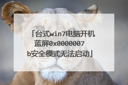 台式win7电脑开机蓝屏0x0000007b安全模式无法启动