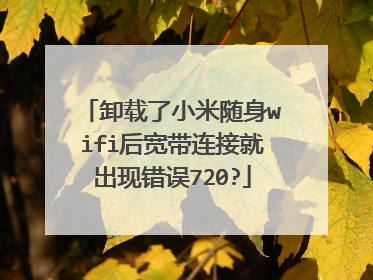 卸载了小米随身wifi后宽带连接就出现错误720?