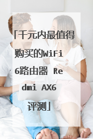 千元内最值得购买的WiFi6路由器 Redmi AX6评测