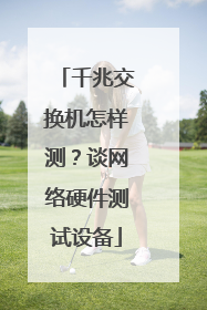 千兆交换机怎样测？谈网络硬件测试设备