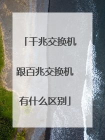 千兆交换机跟百兆交换机有什么区别