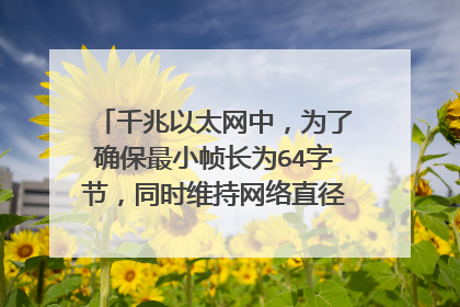 千兆以太网中，为了确保最小帧长为64字节，同时维持网络直径为200m所采用的两种技术及原理。这题怎么做呢?