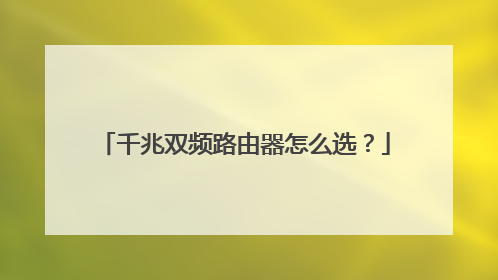 千兆双频路由器怎么选？