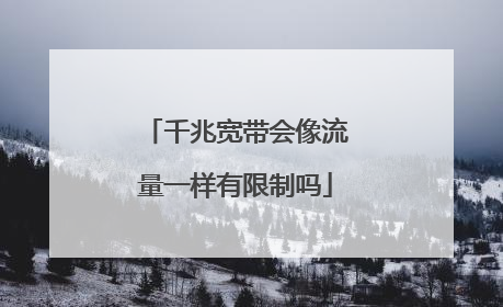 千兆宽带会像流量一样有限制吗