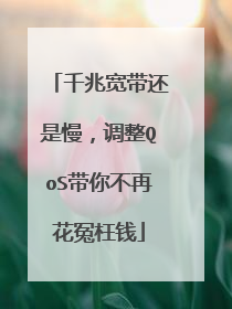 千兆宽带还是慢,调整QoS带你不再花冤枉钱
