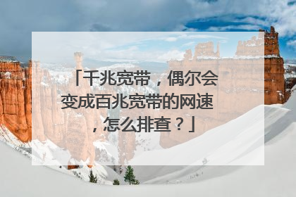 千兆宽带,偶尔会变成百兆宽带的网速,怎么排查?