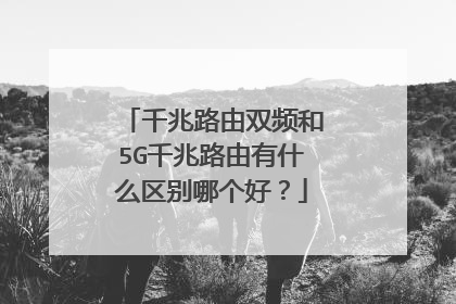 千兆路由双频和5G千兆路由有什么区别哪个好？
