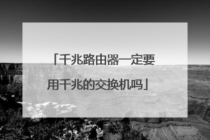 千兆路由器一定要用千兆的交换机吗