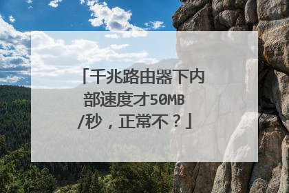 千兆路由器下内部速度才50MB/秒，正常不？