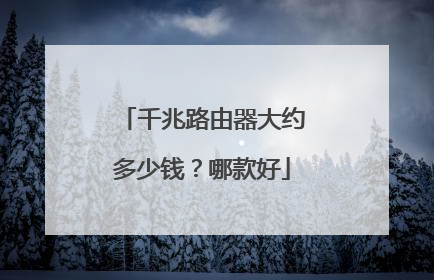 千兆路由器大约多少钱？哪款好