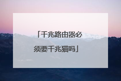 千兆路由器必须要千兆猫吗