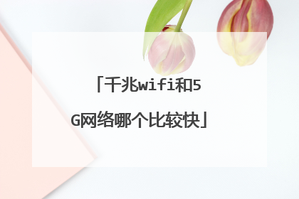千兆wifi和5G网络哪个比较快