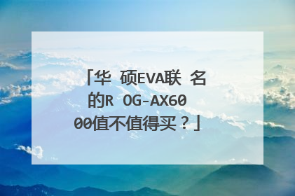 华‎硕EVA联‎名的R‎OG-AX6000值不值得买？