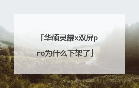 华硕灵耀x双屏pro为什么下架了