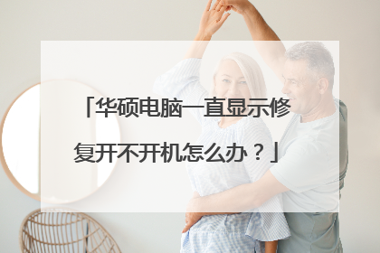 华硕电脑一直显示修复开不开机怎么办?